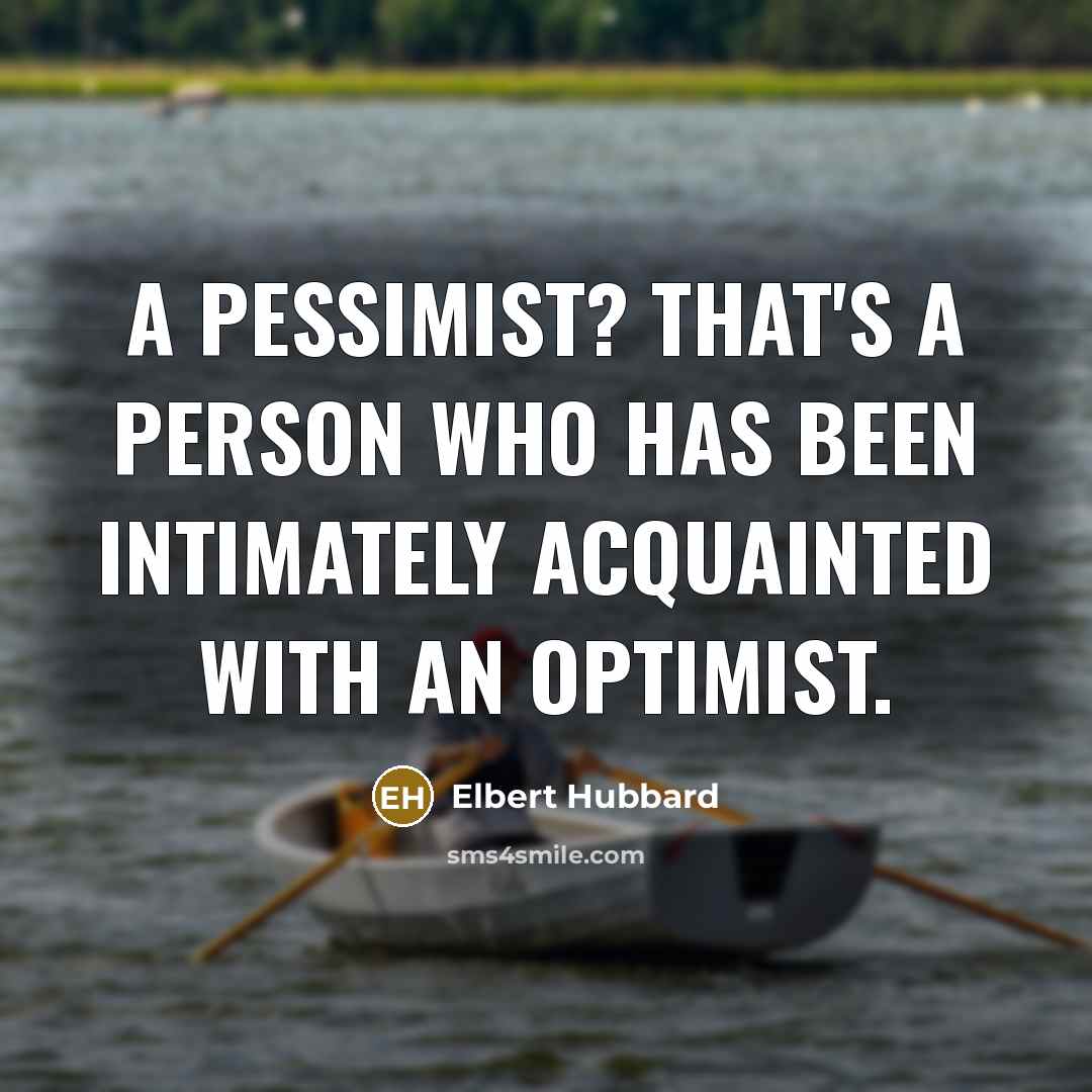 “A pessimist? That's a person who has been intimately acquainted…” quote by Elbert Hubbard