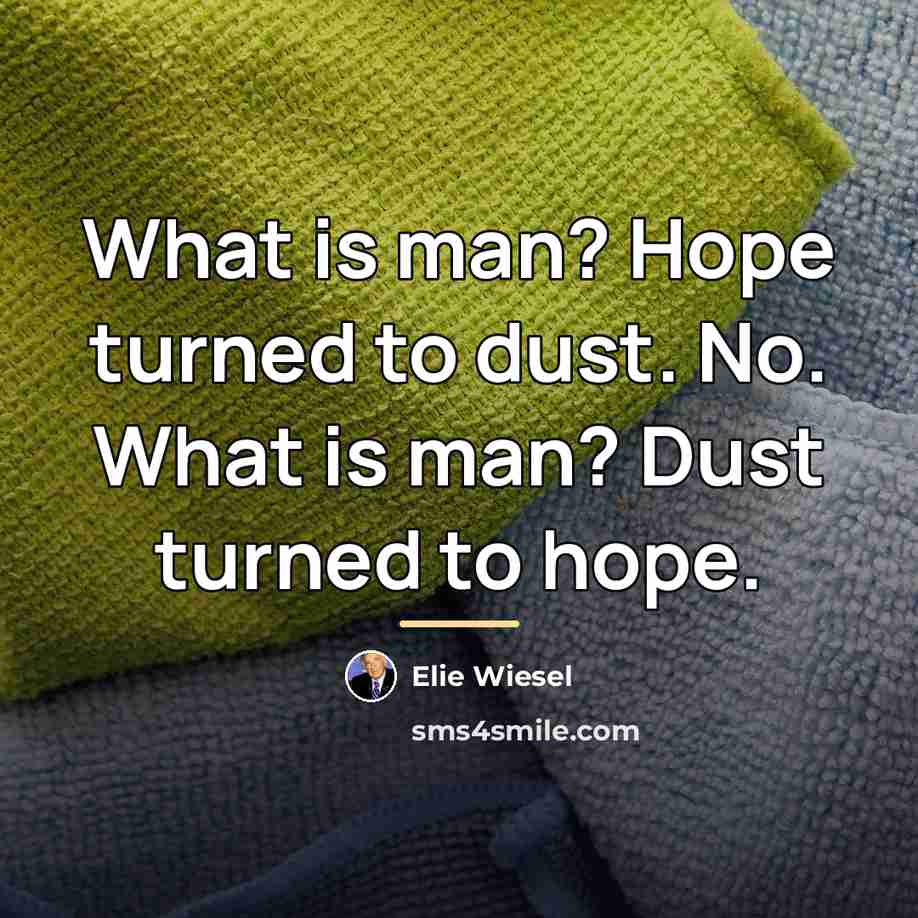 “What is man? Hope turned to dust. No. What is…” quote by Elie Wiesel