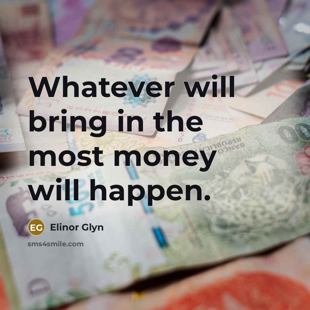 “Whatever will bring in the most money will happen.…” quote by Elinor Glyn