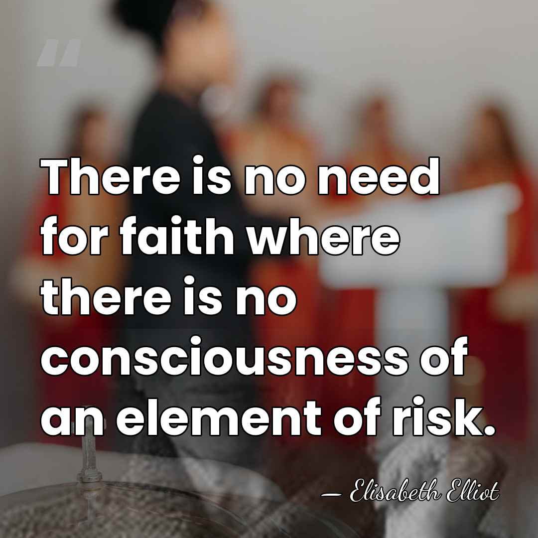 There is no need for faith where there is no consciousness of&hellip; - Elisabeth Elliot