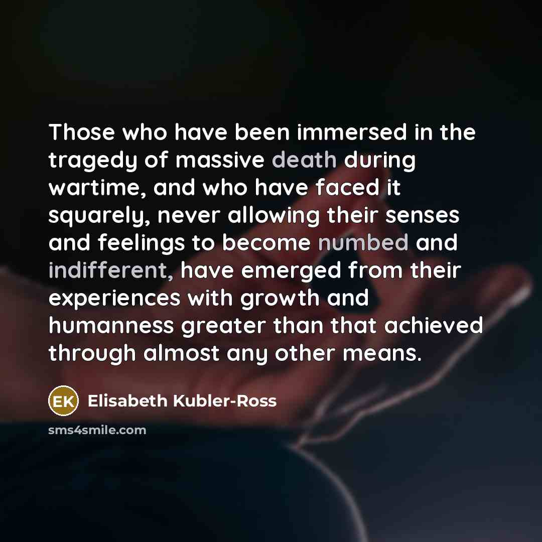 “Those who have been immersed in the tragedy of massive…” quote by Elisabeth Kubler-Ross