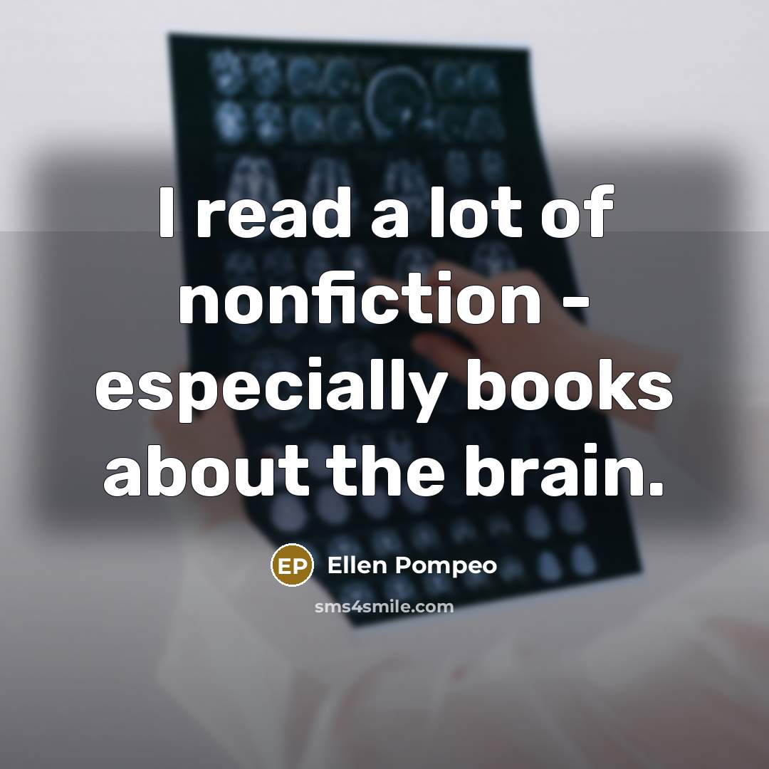 “I read a lot of nonfiction - especially books about…” quote by Ellen Pompeo