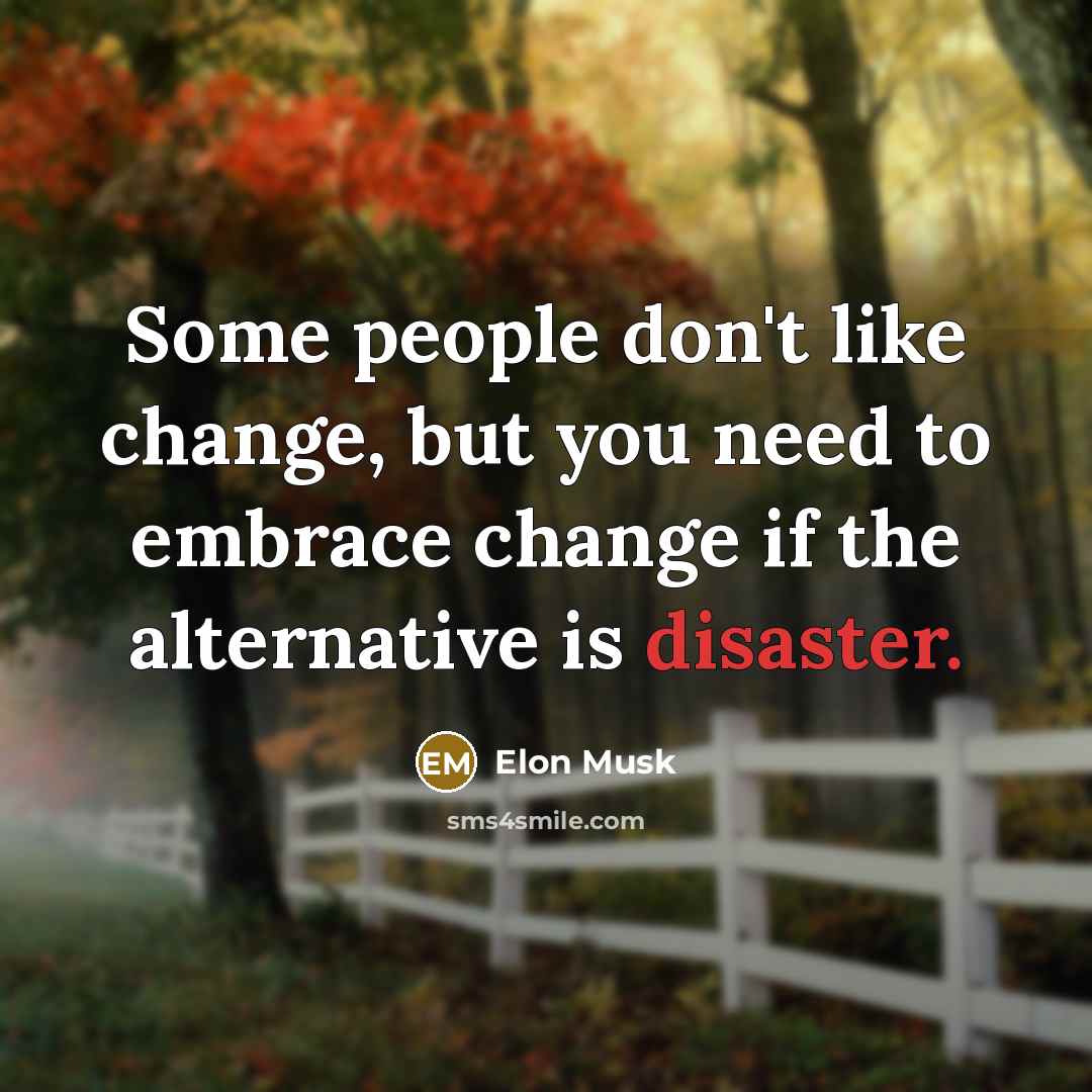 “Some people don't like change, but you need to embrace…” quote by Elon Musk