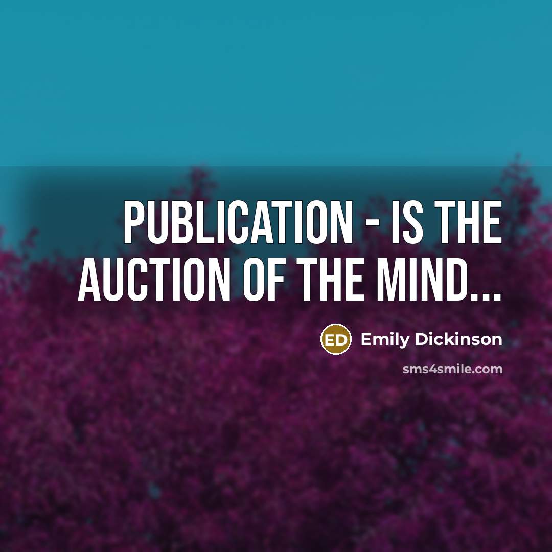 “Publication - is the auction of the mind...…” quote by Emily Dickinson