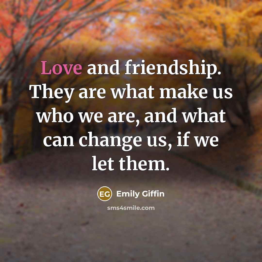 “Love and friendship. They are what make us who we…” quote by Emily Giffin