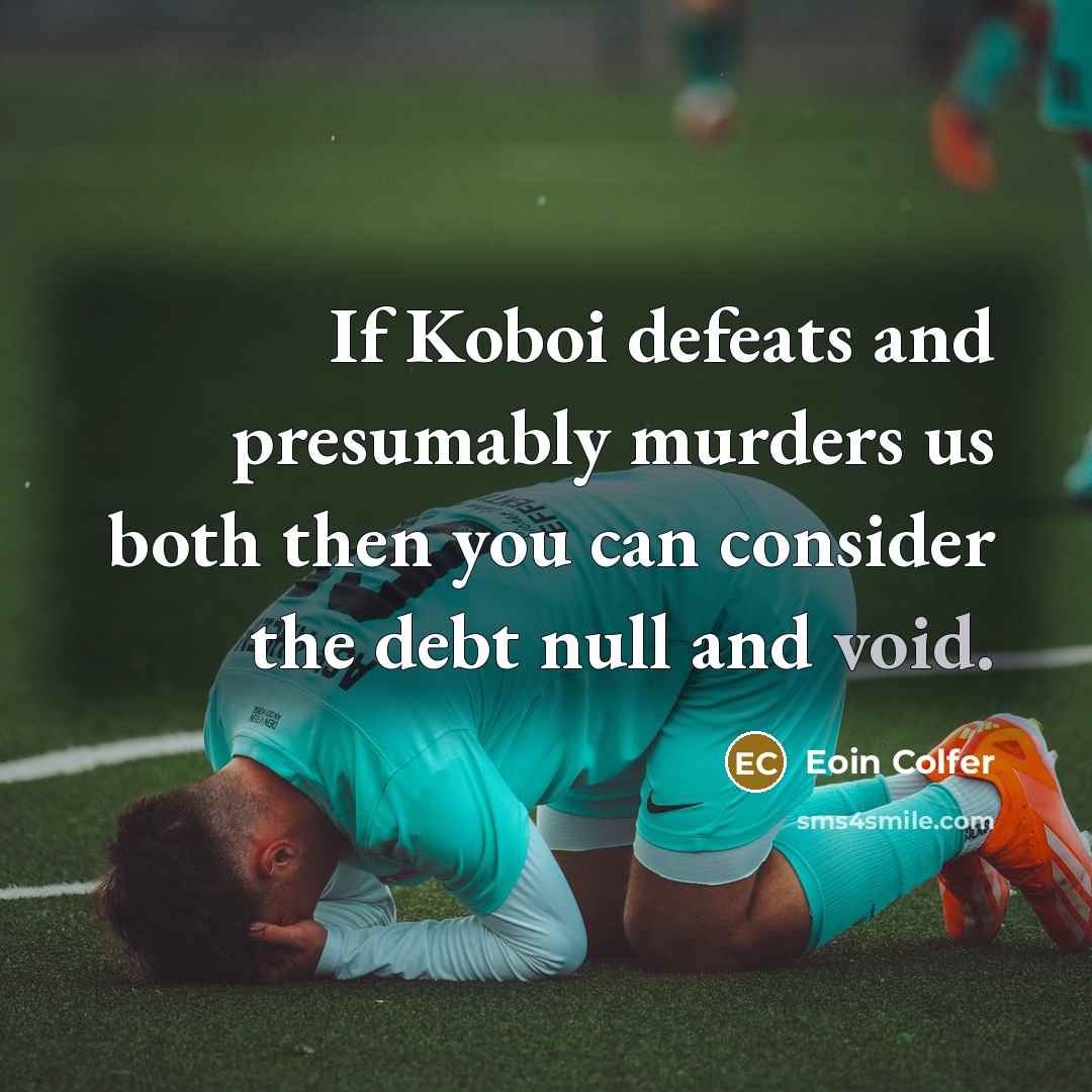 “If Koboi defeats and presumably murders us both then you…” quote by Eoin Colfer