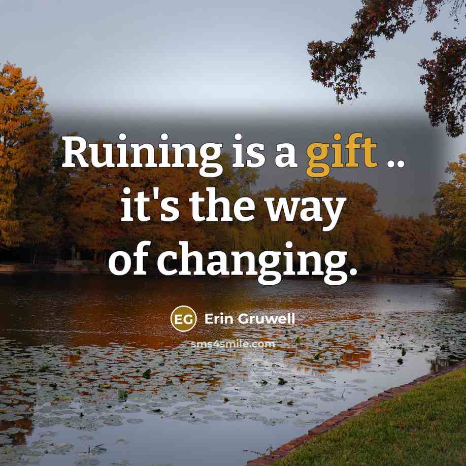 “Ruining is a gift .. it's the way of changing.…” quote by Erin Gruwell