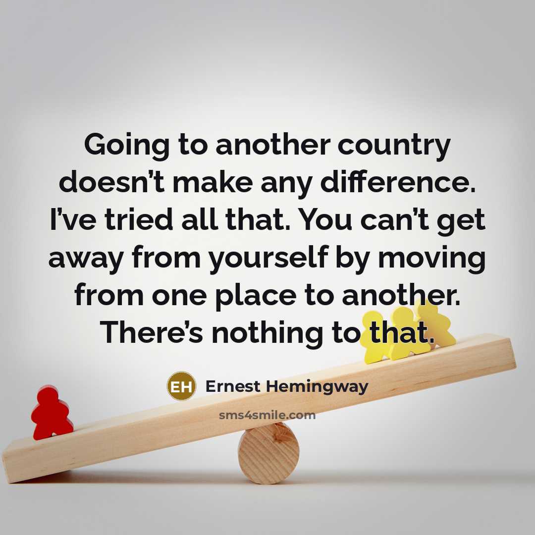“Going to another country doesn’t make any difference. I’ve tried…” quote by Ernest Hemingway