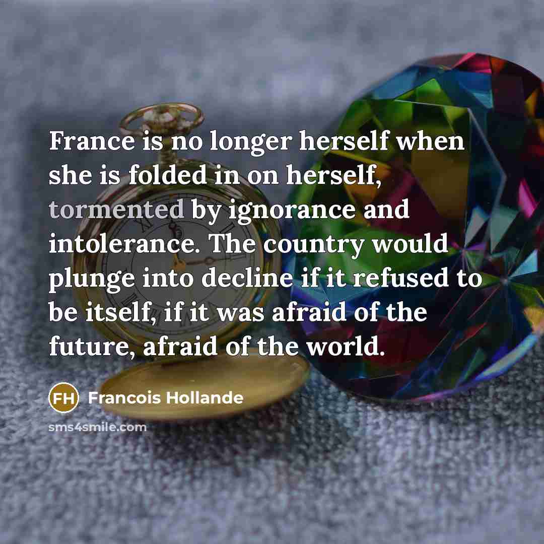 “France is no longer herself when she is folded in…” quote by Francois Hollande
