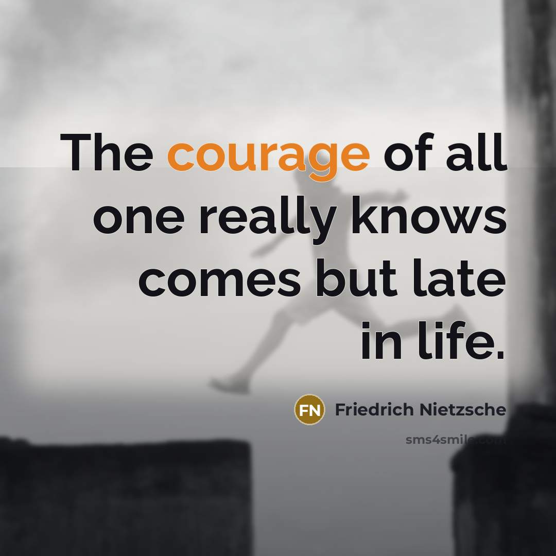 “The courage of all one really knows comes but late…” quote by Friedrich Nietzsche