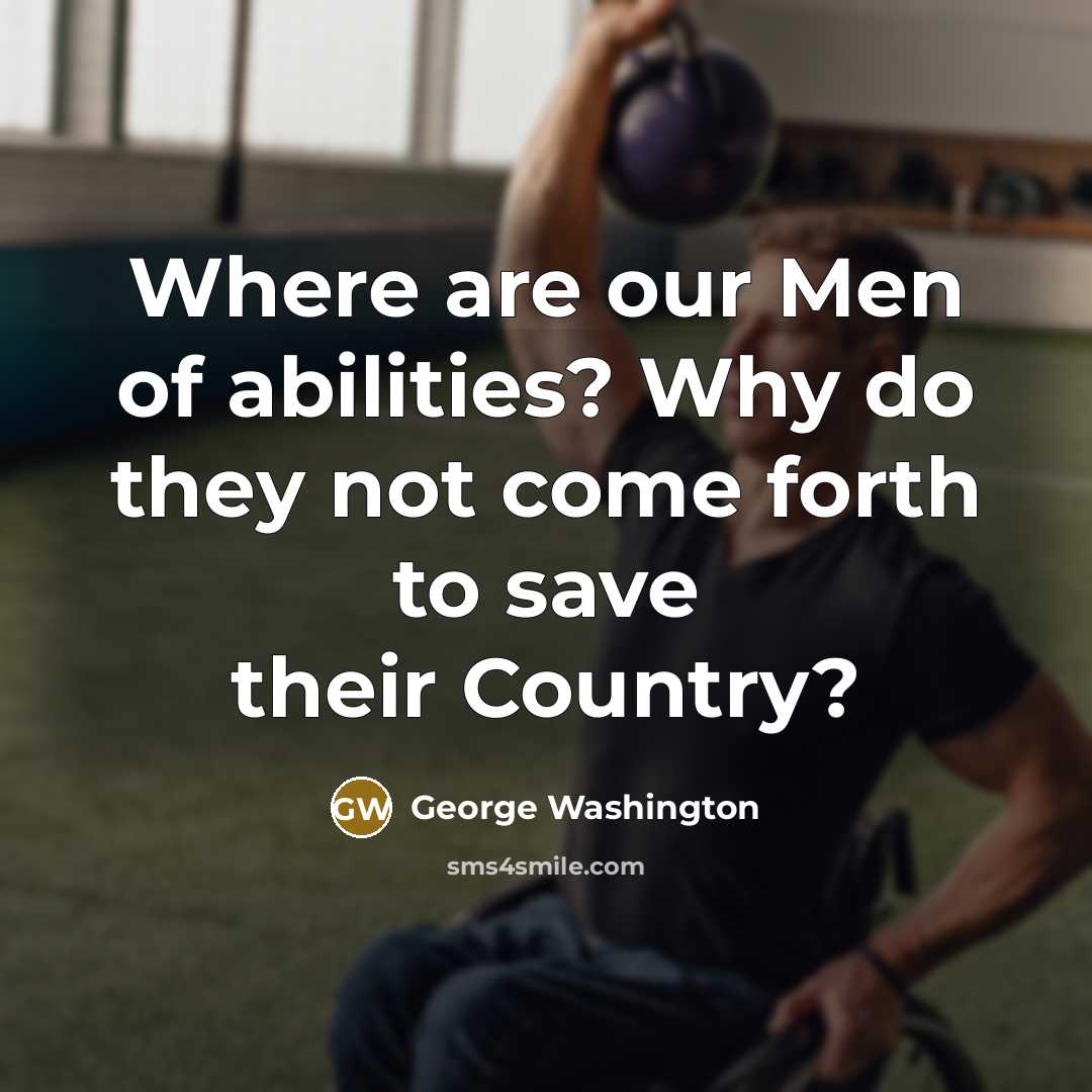 “Where are our Men of abilities? Why do they not…” quote by George Washington