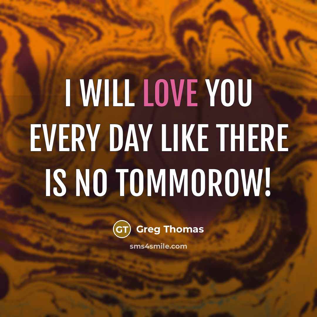 “I will love you every day like there is no…” quote by Greg Thomas