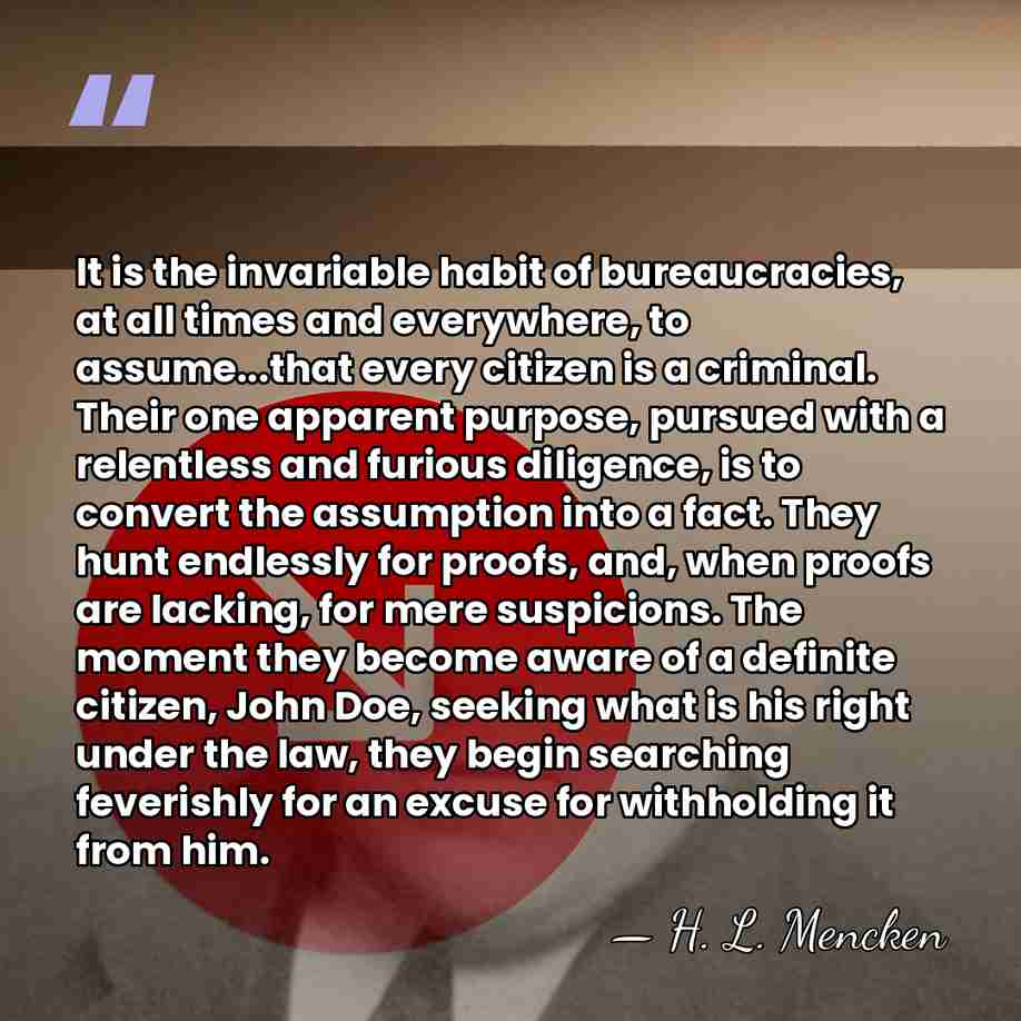 It is the invariable habit of bureaucracies, at all times and everywhere,&hellip; - H. L. Mencken