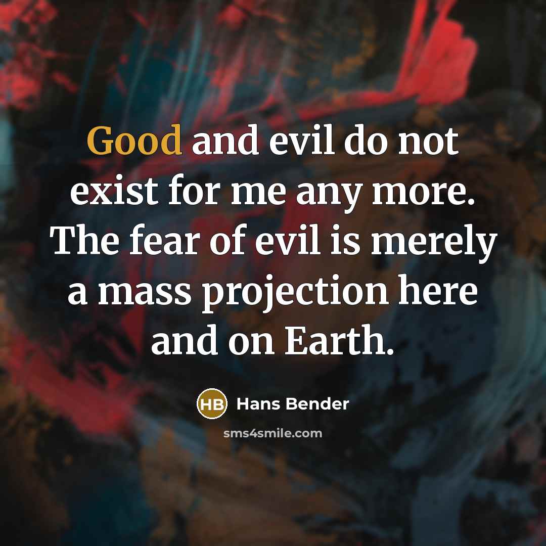 “Good and evil do not exist for me any more.…” quote by Hans Bender