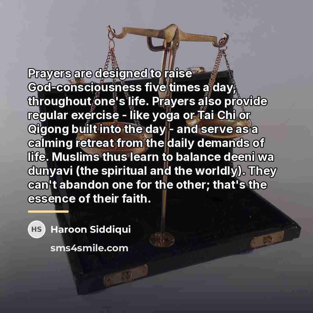 “Prayers are designed to raise God-consciousness five times a day,…” quote by Haroon Siddiqui