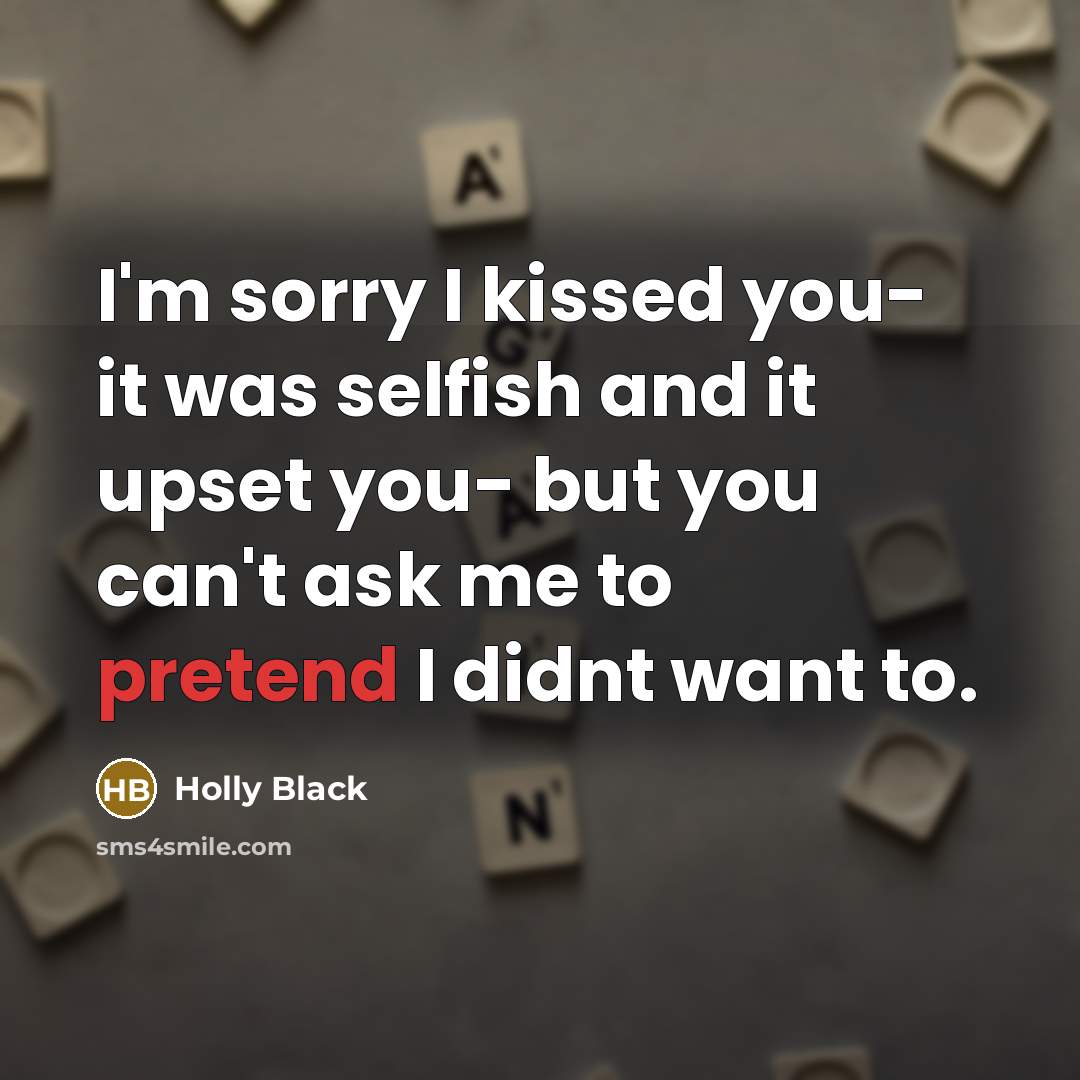 “I'm sorry I kissed you- it was selfish and it…” quote by Holly Black