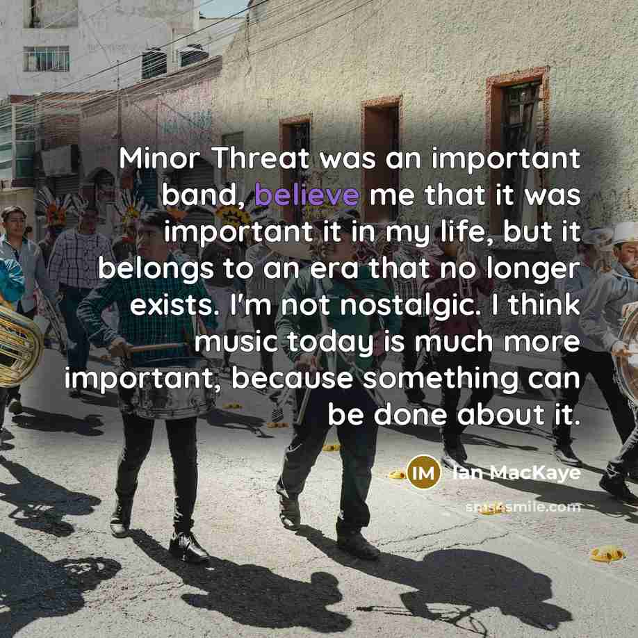 “Minor Threat was an important band, believe me that it…” quote by Ian MacKaye