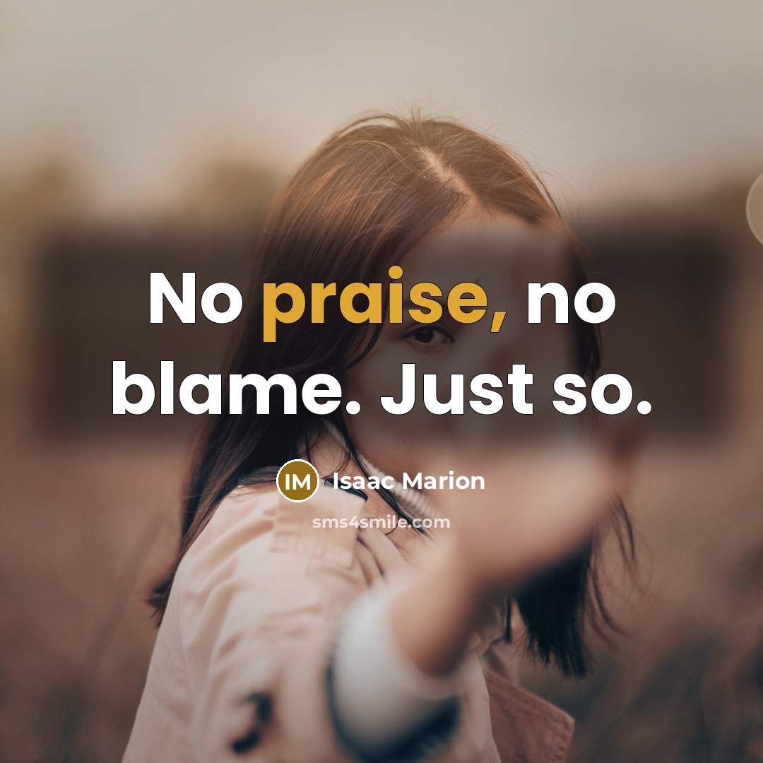 “No praise, no blame. Just so.…” quote by Isaac Marion