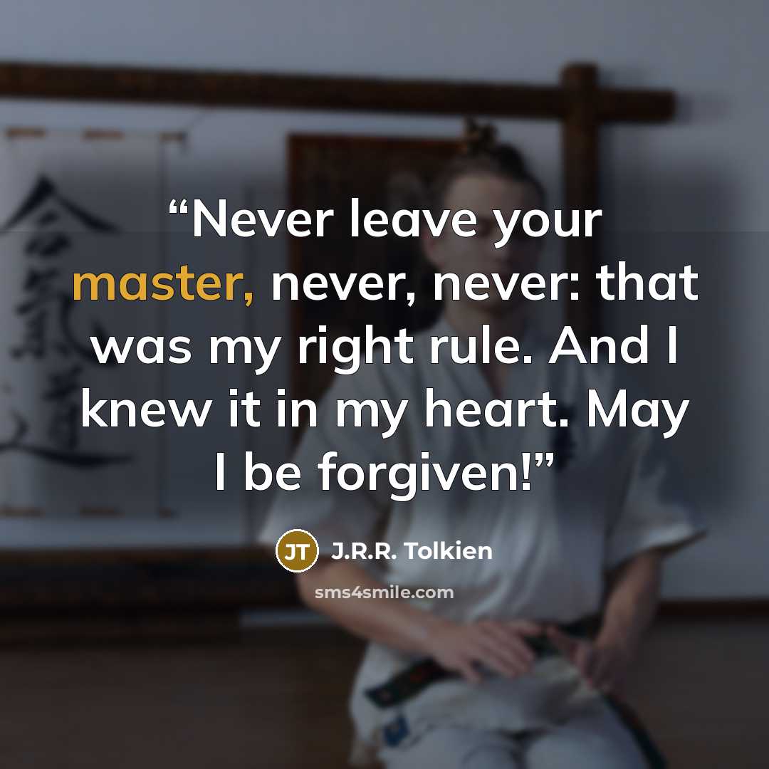 “Never leave your master, never, never: that was my right rule. And I knew it in my heart. May I be forgiven!” quote by J.R.R. Tolkien