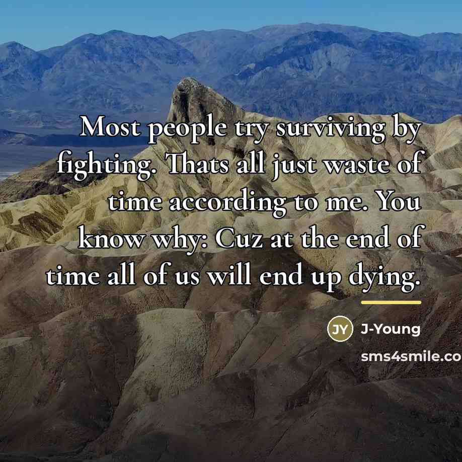 “Most people try surviving by fighting. Thats all just waste…” quote by J-Young