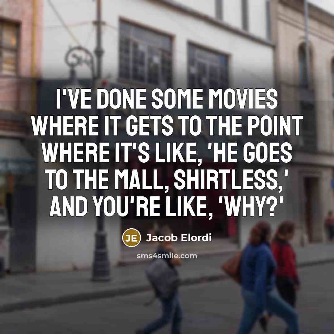 “I've done some movies where it gets to the point…” quote by Jacob Elordi