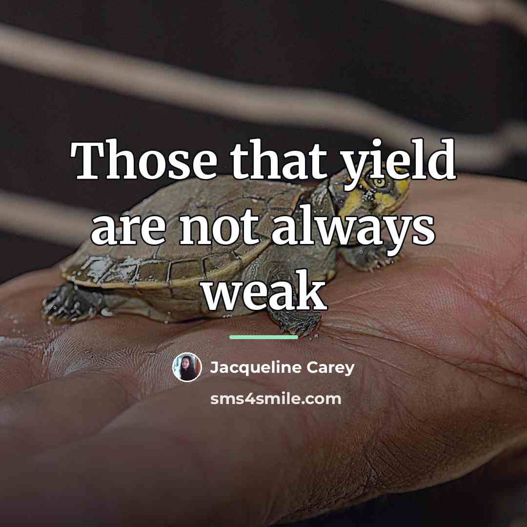 “Those that yield are not always weak…” quote by Jacqueline Carey
