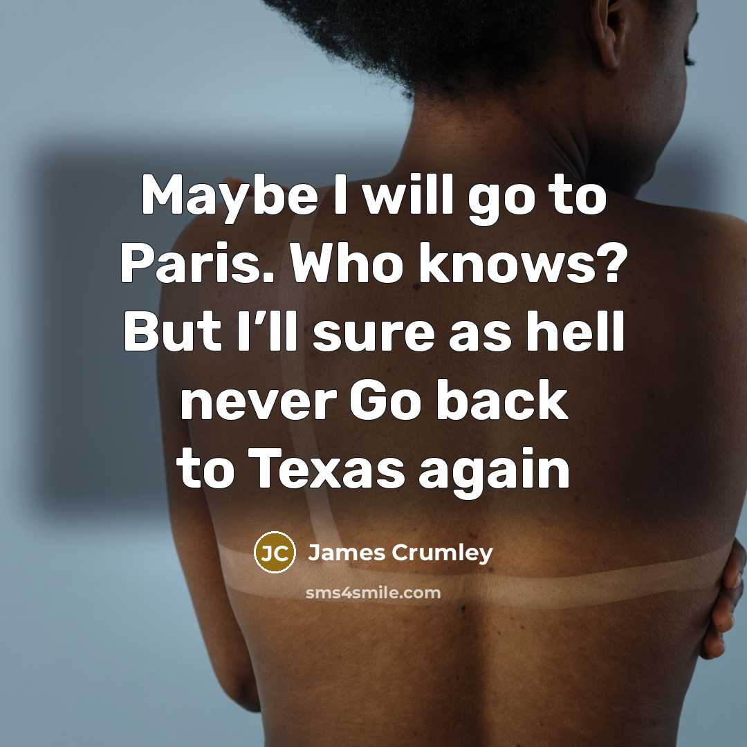 “Maybe I will go to Paris. Who knows? But I’ll…” quote by James Crumley