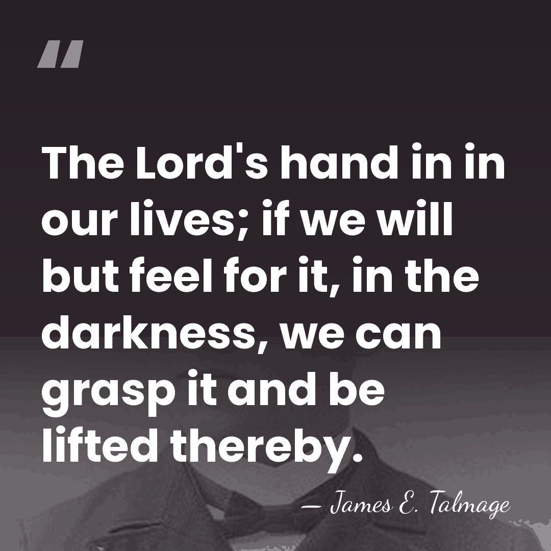 The Lord's hand in in our lives; if we will but feel&hellip; - James E. Talmage