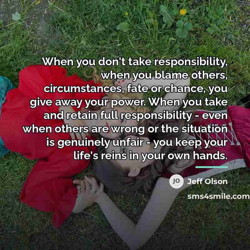 “When you don't take responsibility, when you blame others, circumstances,…” quote by Jeff Olson