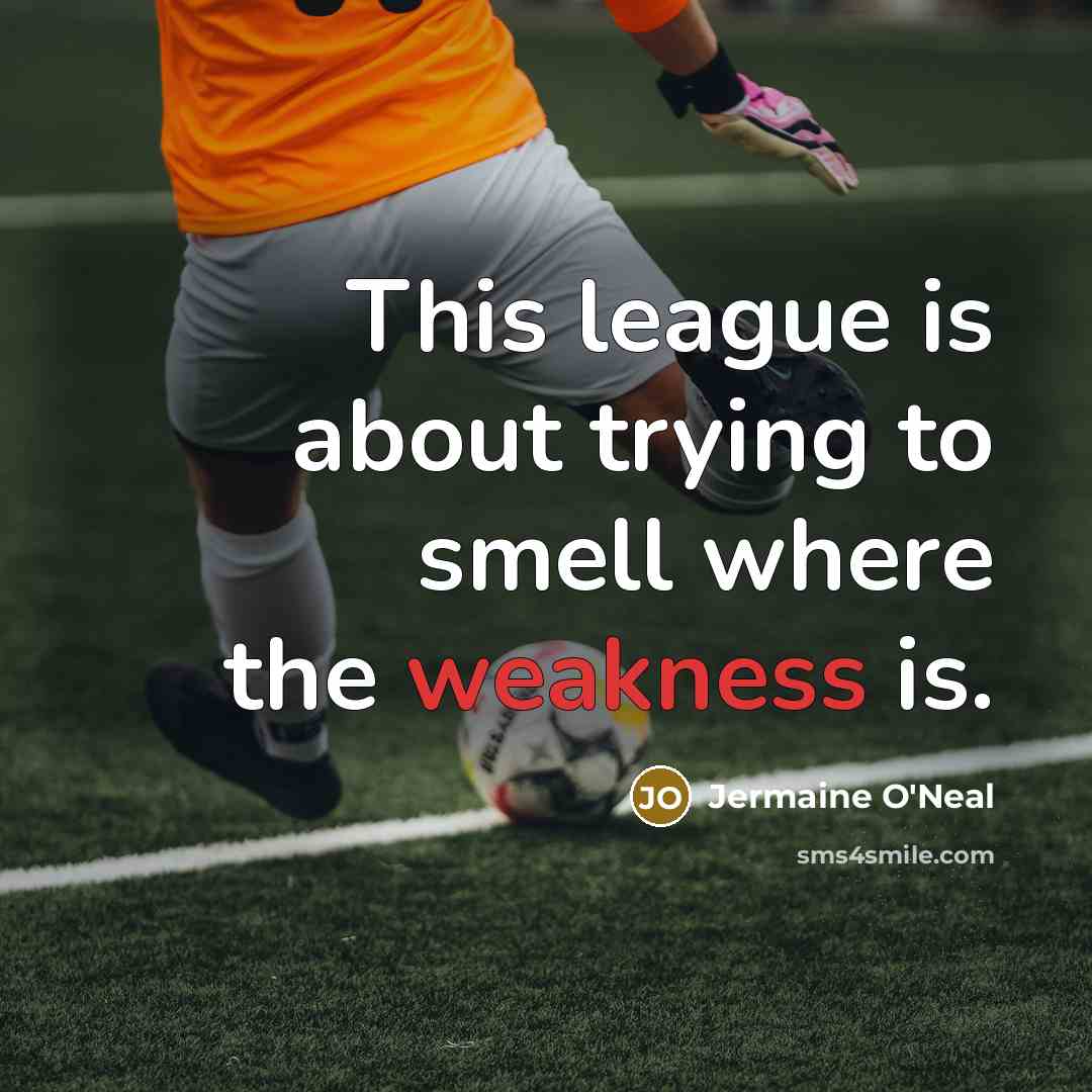 “This league is about trying to smell where the weakness…” quote by Jermaine O'Neal