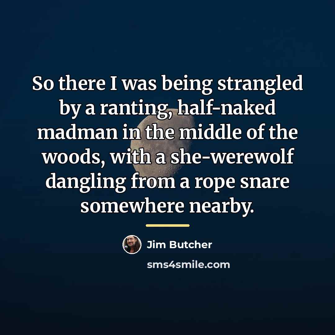 “So there I was being strangled by a ranting, half-naked…” quote by Jim Butcher