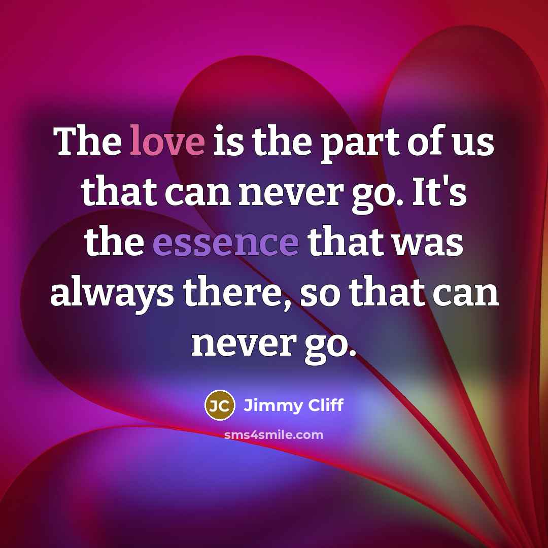 “The love is the part of us that can never…” quote by Jimmy Cliff