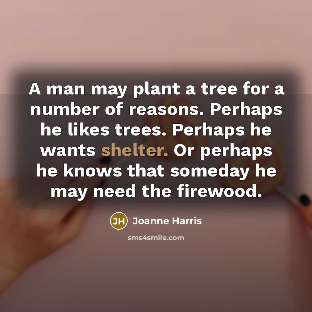 “A man may plant a tree for a number of…” quote by Joanne Harris