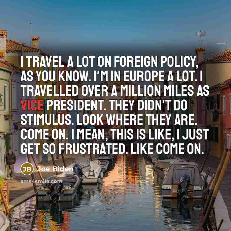 “I travel a lot on foreign policy, as you know.…” quote by Joe Biden