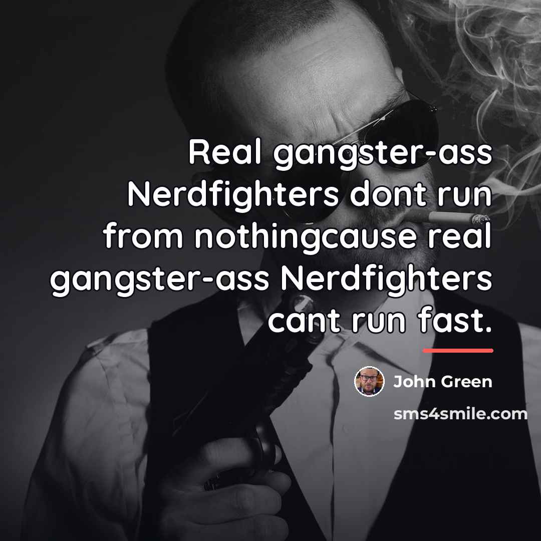 “Real gangster-ass Nerdfighters dont run from nothingcause real gangster-ass Nerdfighters…” quote by John Green