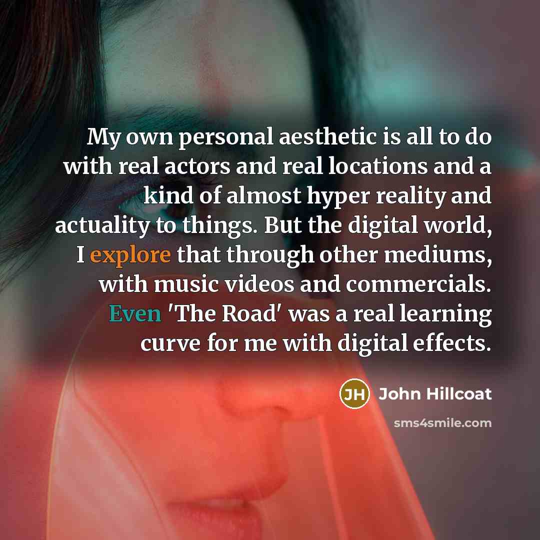 “My own personal aesthetic is all to do with real…” quote by John Hillcoat