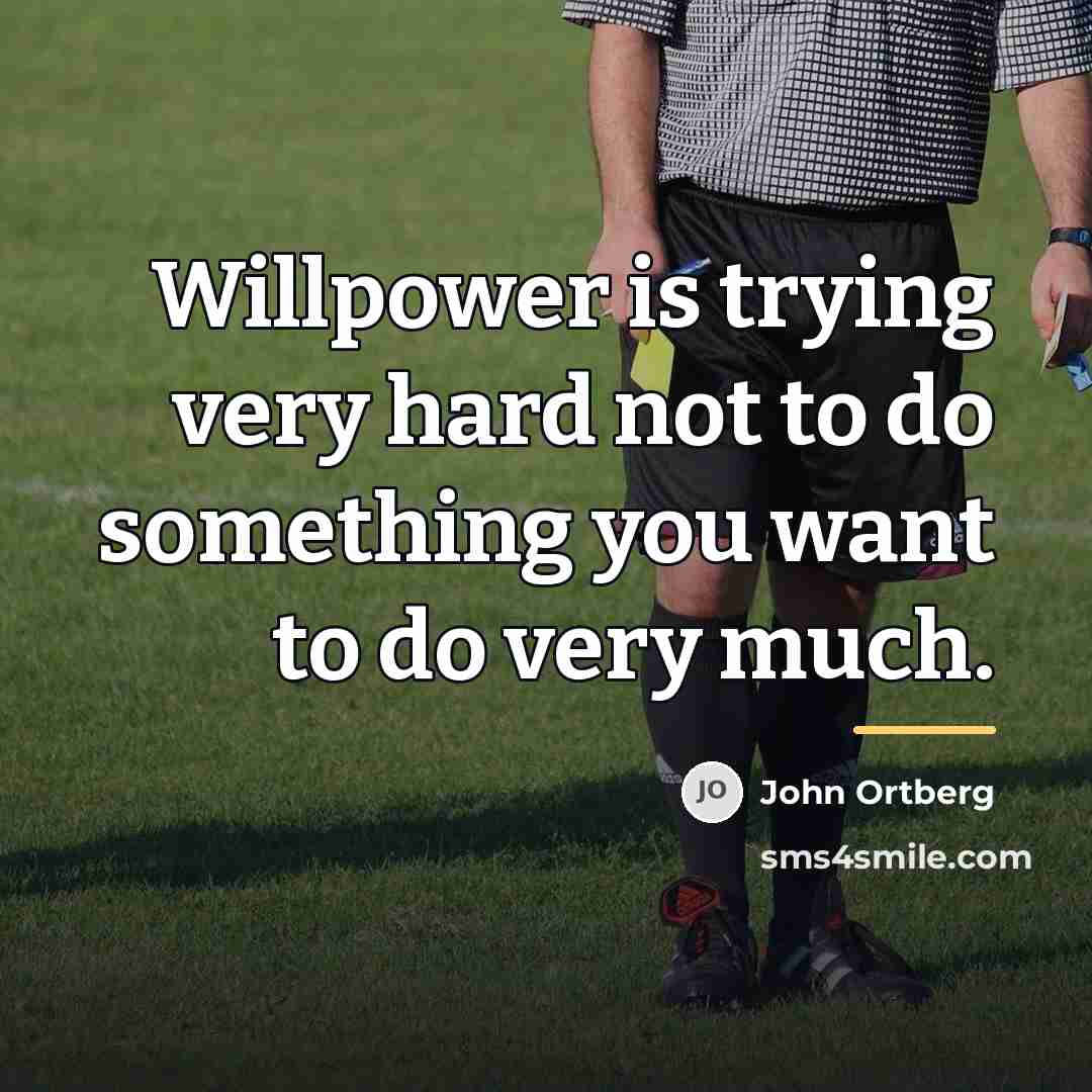 “Willpower is trying very hard not to do something you…” quote by John Ortberg
