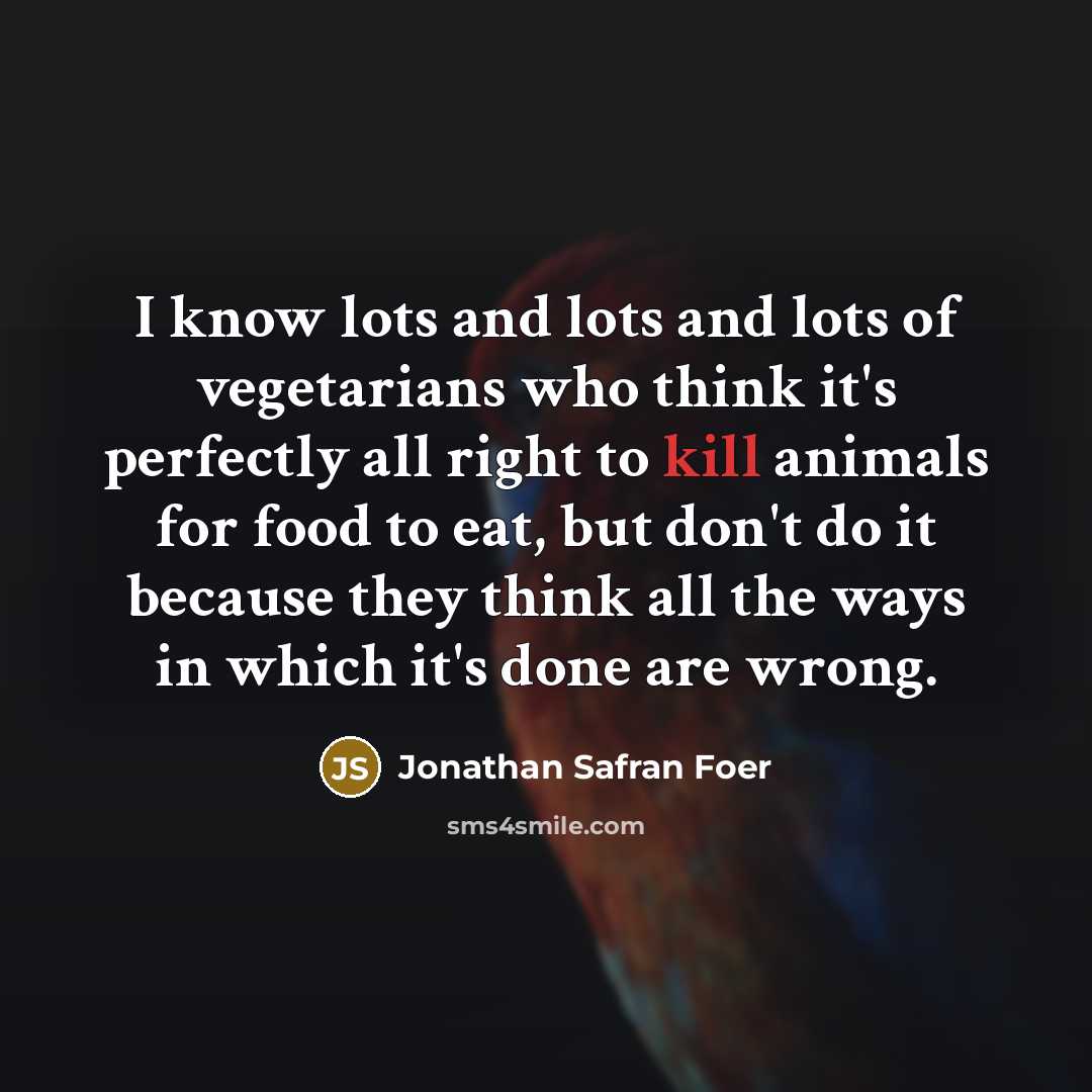 “I know lots and lots and lots of vegetarians who…” quote by Jonathan Safran Foer