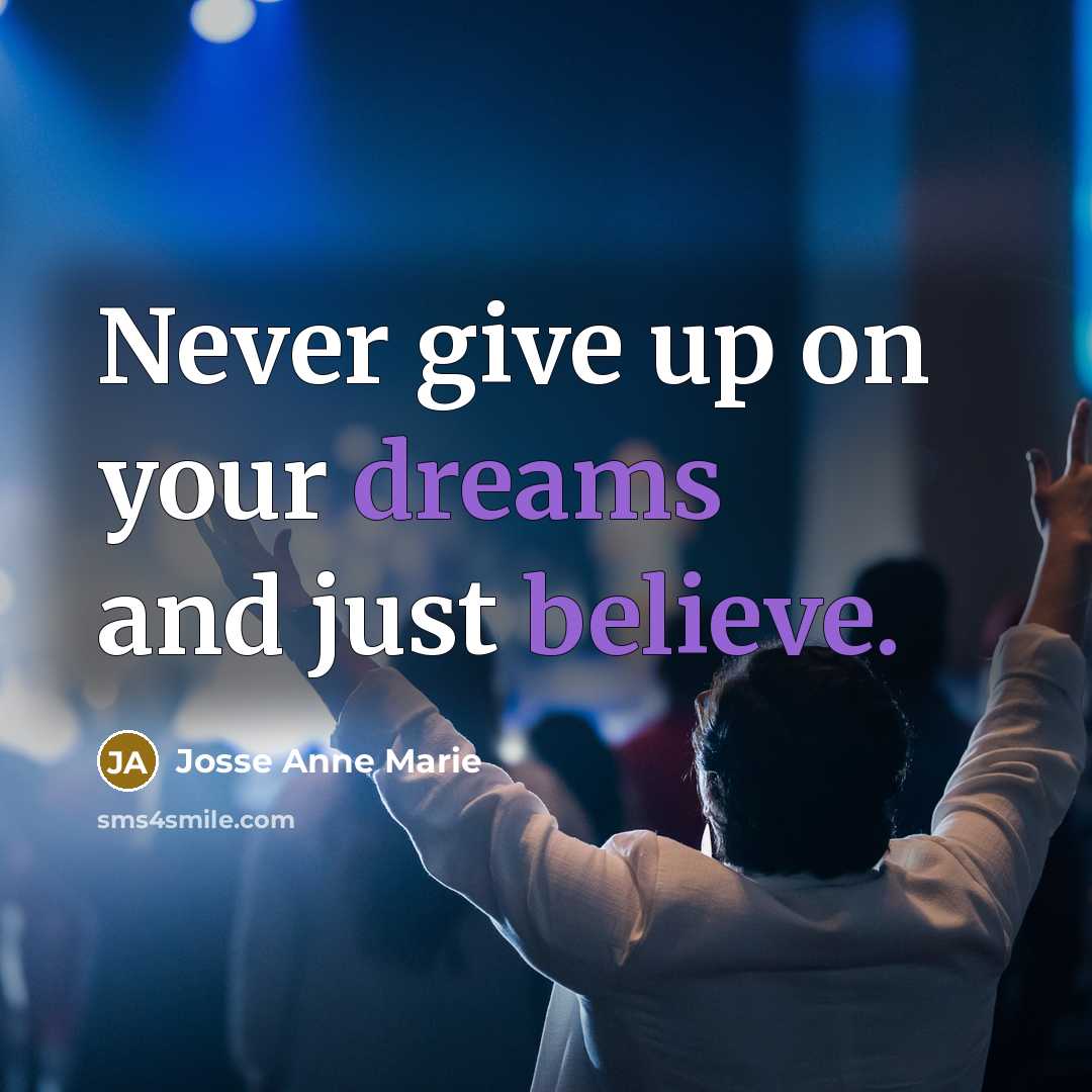 “Never give up on your dreams and just believe.” quote by Josse Anne Marie