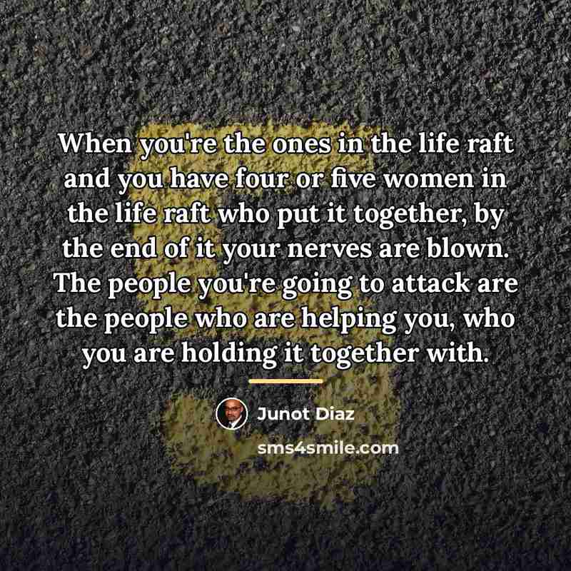 “When you're the ones in the life raft and you…” quote by Junot Diaz