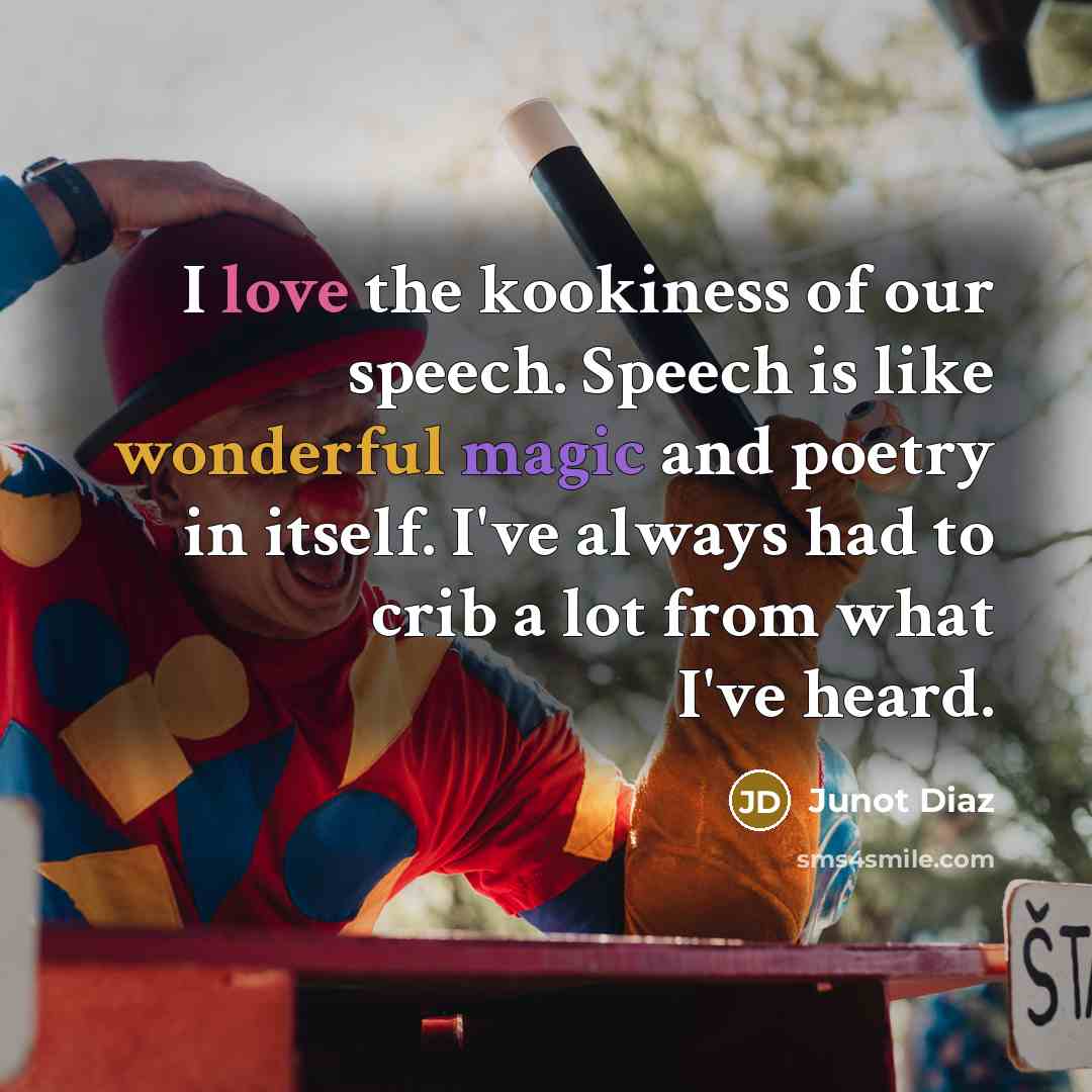 “I love the kookiness of our speech. Speech is like…” quote by Junot Diaz