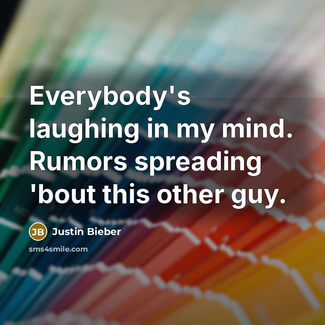 “Everybody's laughing in my mind. Rumors spreading 'bout this other…” quote by Justin Bieber