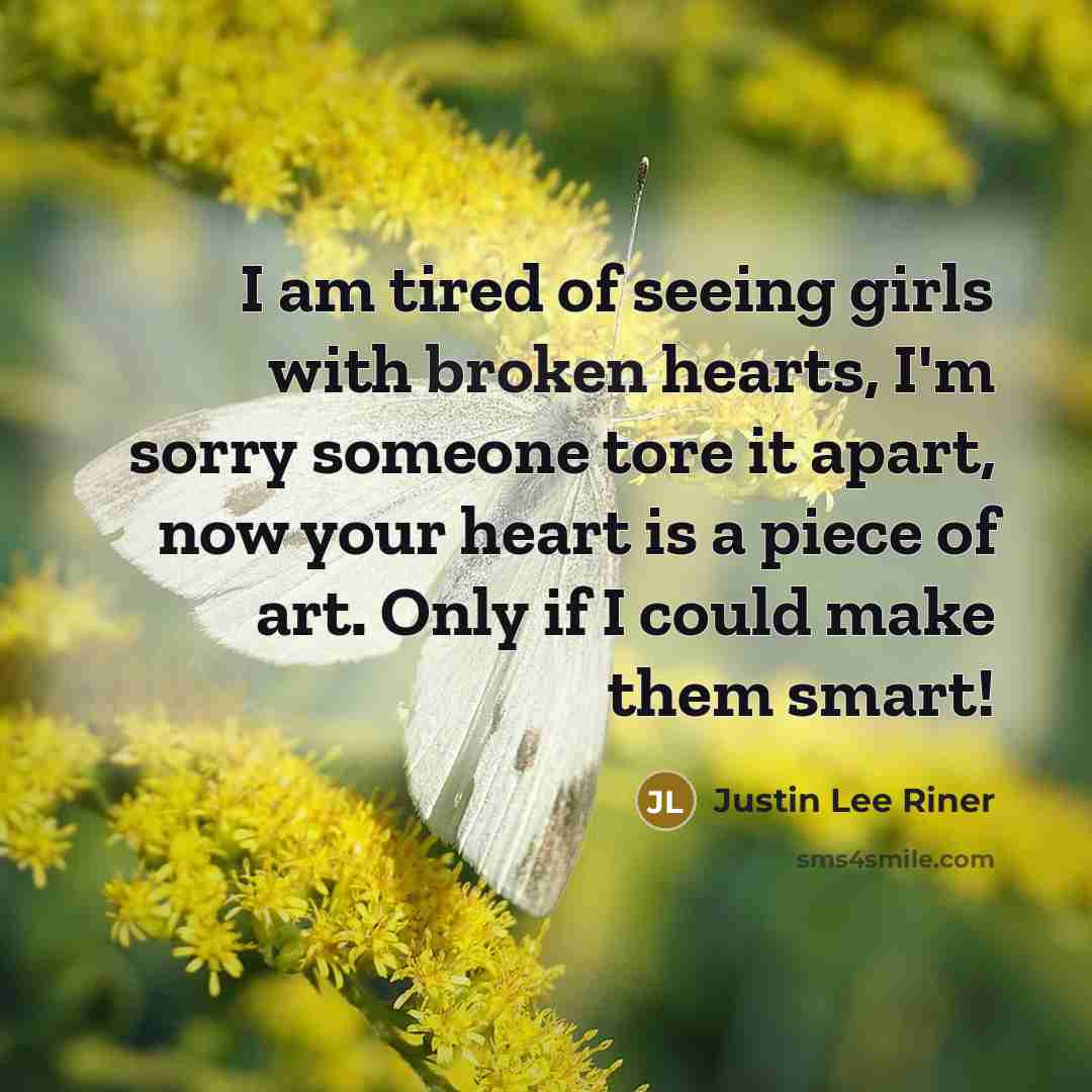“I am tired of seeing girls with broken hearts, I'm…” quote by Justin Lee Riner