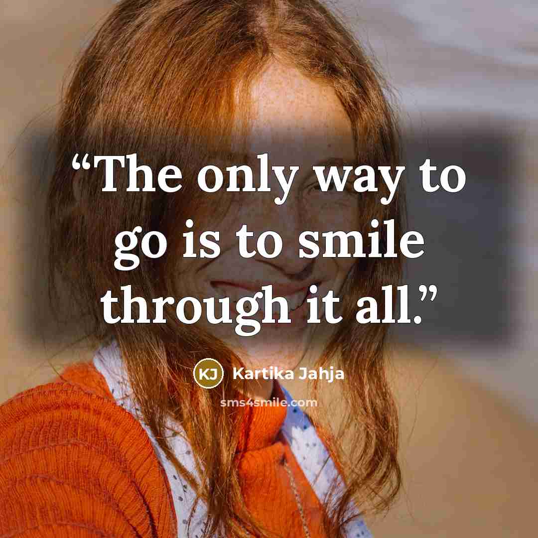“The only way to go is to smile through it all.” quote by Kartika Jahja