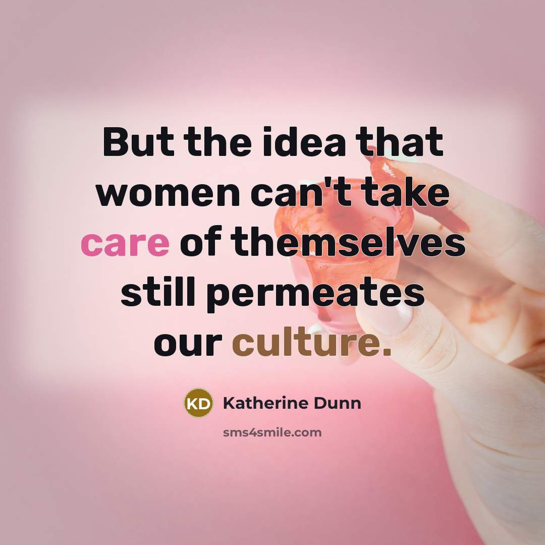 “But the idea that women can't take care of themselves…” quote by Katherine Dunn