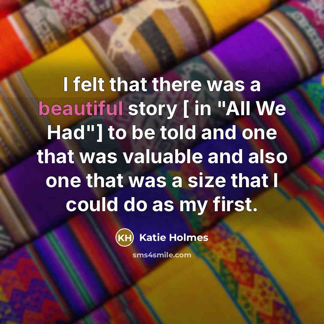 “I felt that there was a beautiful story [ in…” quote by Katie Holmes