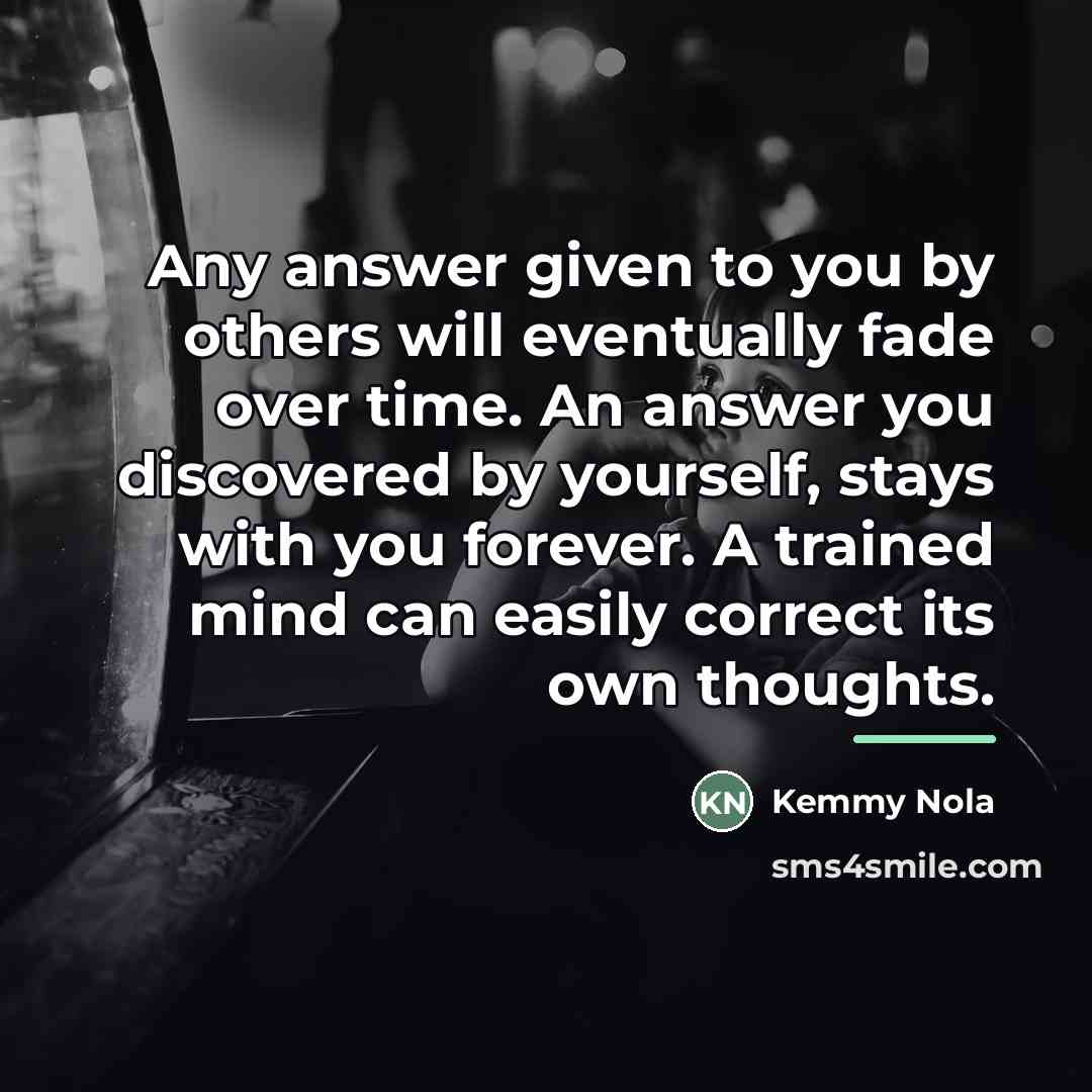 “Any answer given to you by others will eventually fade…” quote by Kemmy Nola