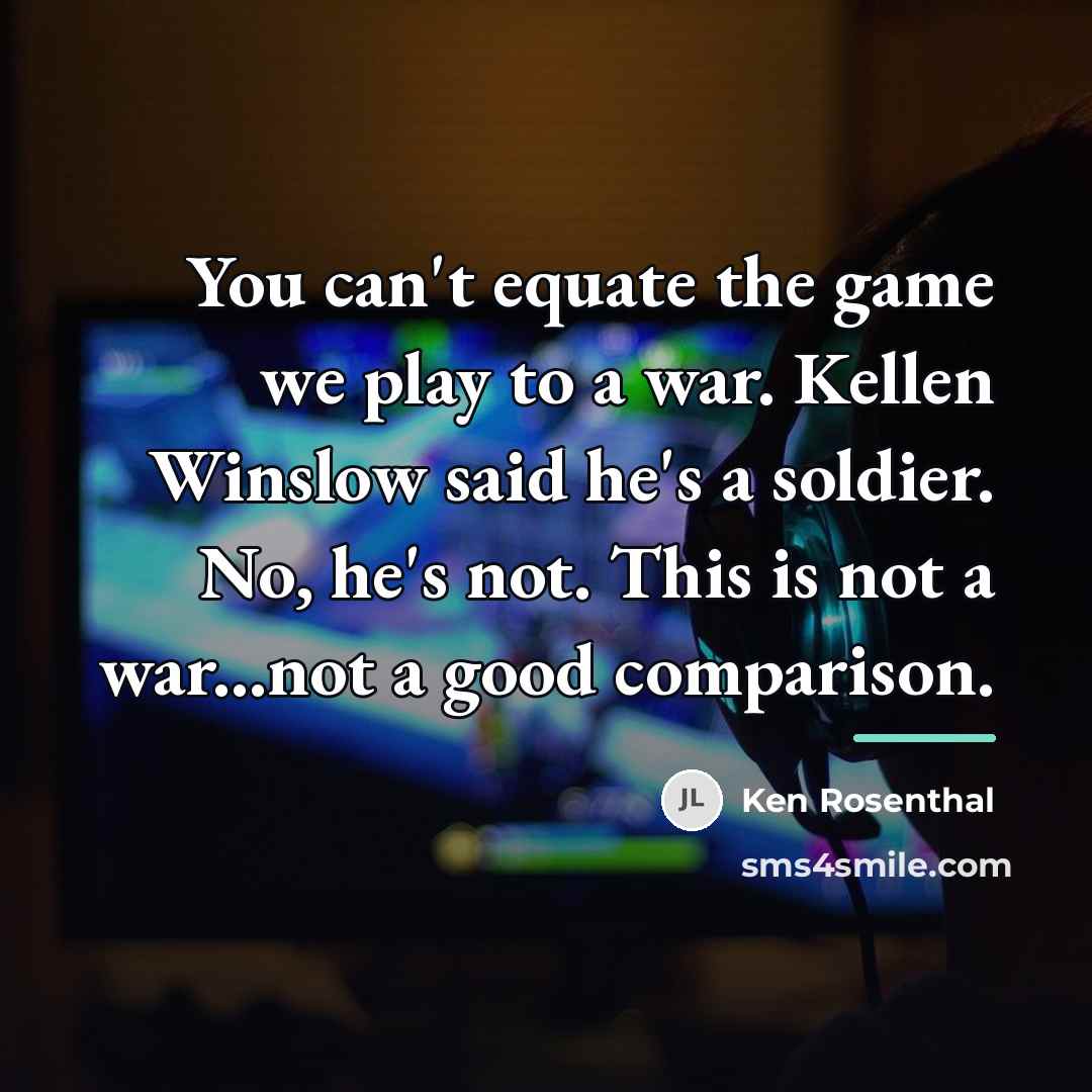 “You can't equate the game we play to a war.…” quote by Ken Rosenthal