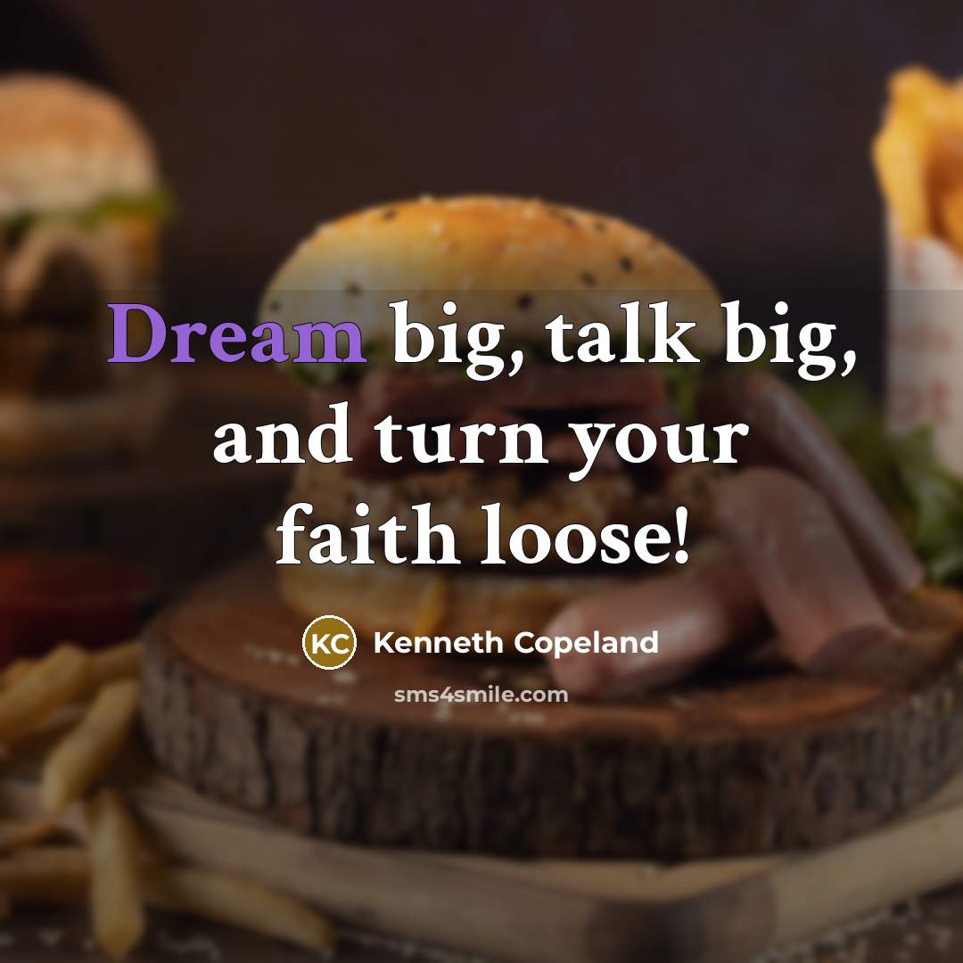 “Dream big, talk big, and turn your faith loose!…” quote by Kenneth Copeland