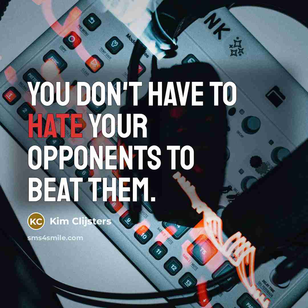“You don't have to hate your opponents to beat them.” quote by Kim Clijsters